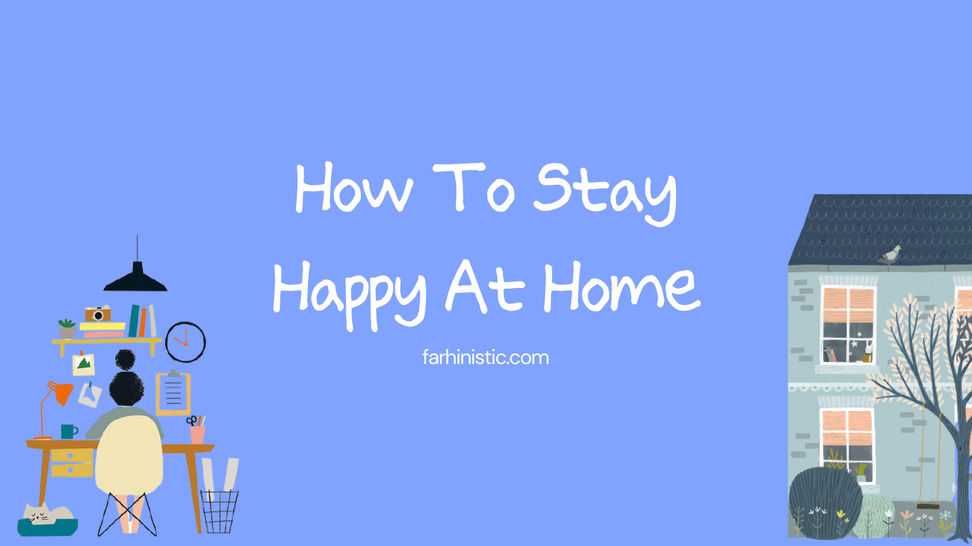 How To Stay Happy At Home