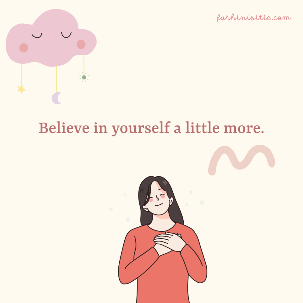 Believe in yourself a little more.